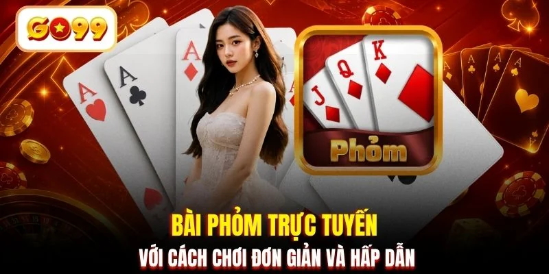Bài Phỏm trực tuyến với cách chơi đơn giản và hấp dẫn