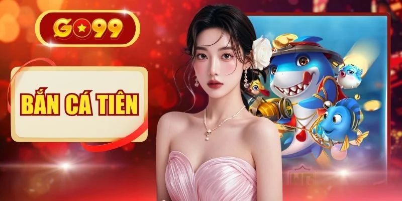 Bắn Cá Tiên - Tuyệt Chiêu Săn Thưởng X5000 Cực Đỉnh