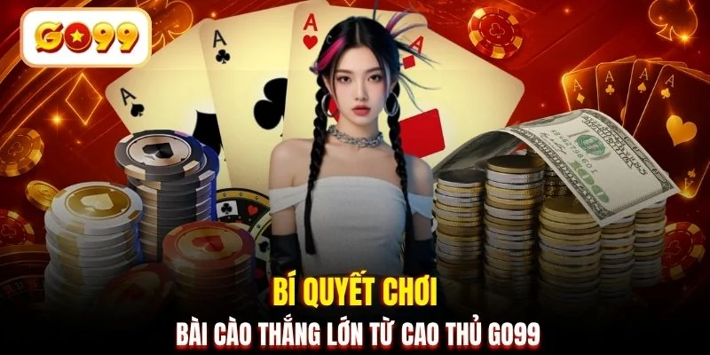 Bí quyết chơi Bài Cào thắng lớn từ cao thủ GO99