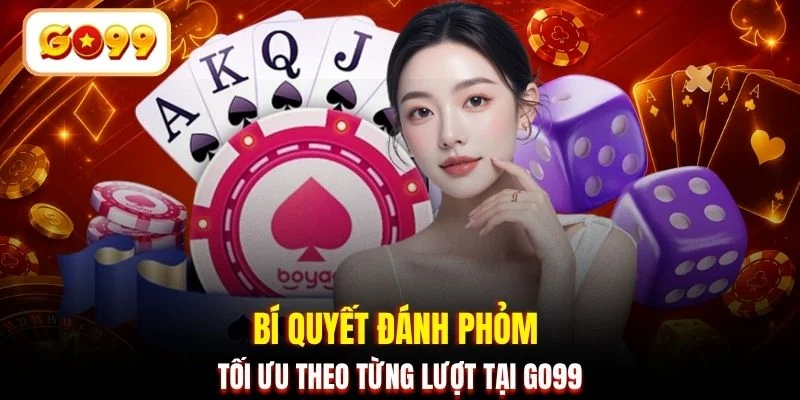 Bí quyết đánh Phỏm tối ưu theo từng lượt tại GO99