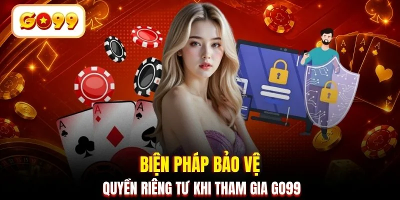 Biện pháp bảo vệ quyền riêng tư khi tham gia GO99
