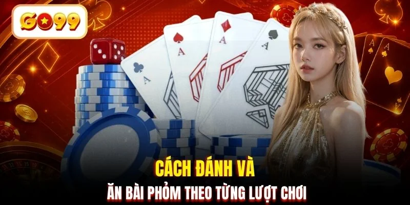 Cách đánh và ăn bài Phỏm theo từng lượt chơi