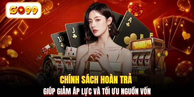 Chính sách hoàn trả giúp giảm áp lực và tối ưu nguồn vốn