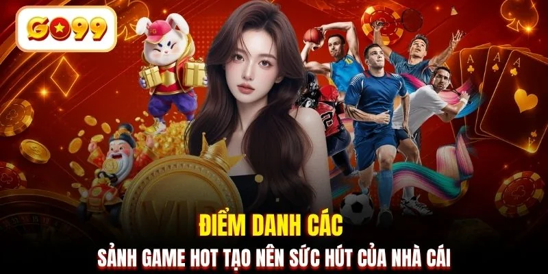 Điểm danh các sảnh game hot tạo nên sức hút của nhà cái