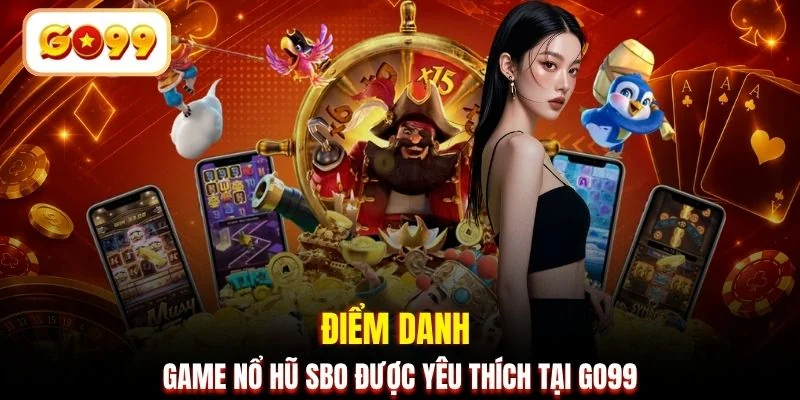 Điểm danh game nổ hũ SBO được yêu thích tại GO99