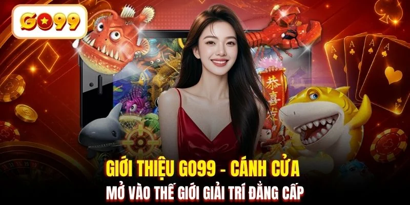 Giới thiệu GO99 - Cánh cửa mở vào thế giới giải trí đẳng cấp