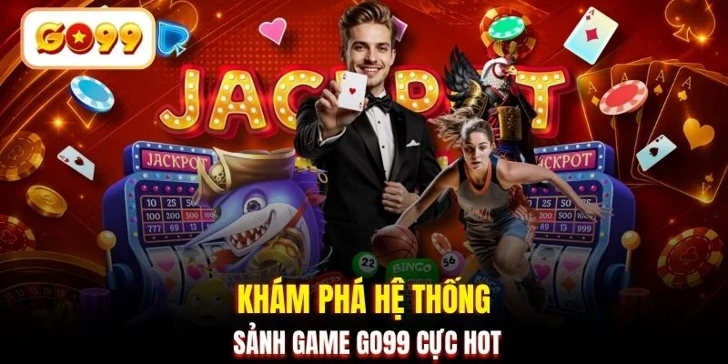 Khám phá hệ thống sảnh game GO99 cực hot