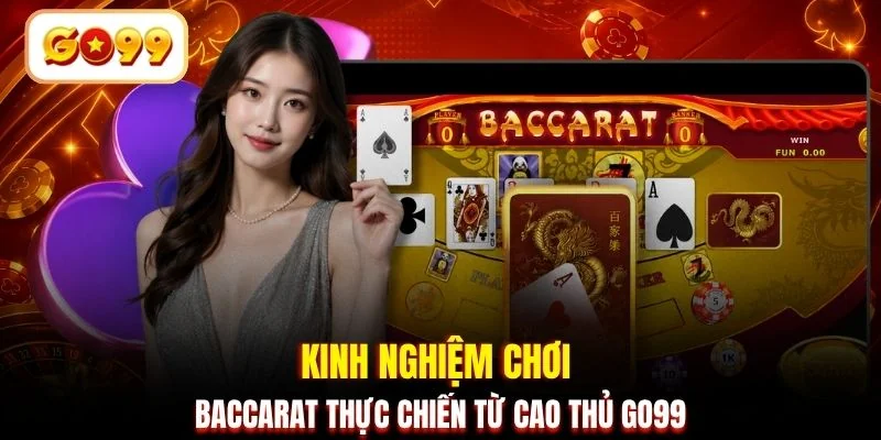 Kinh nghiệm chơi Baccarat thực chiến từ cao thủ GO99