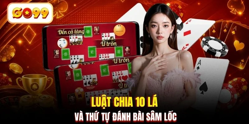 Luật chia 10 lá và thứ tự đánh bài Sâm Lốc