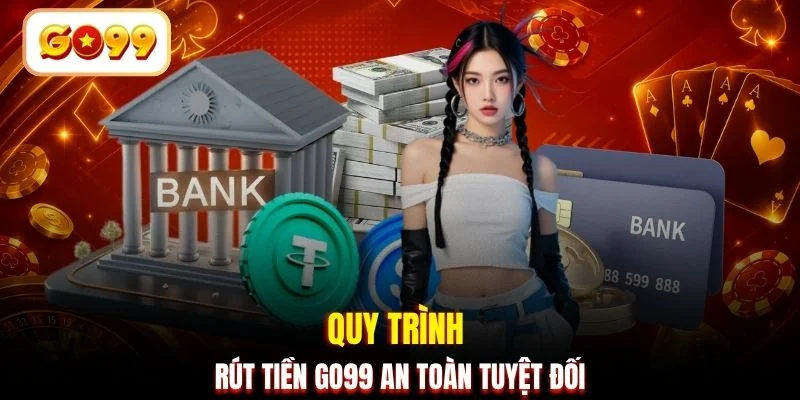 Quy trình rút tiền GO99 an toàn tuyệt đối
