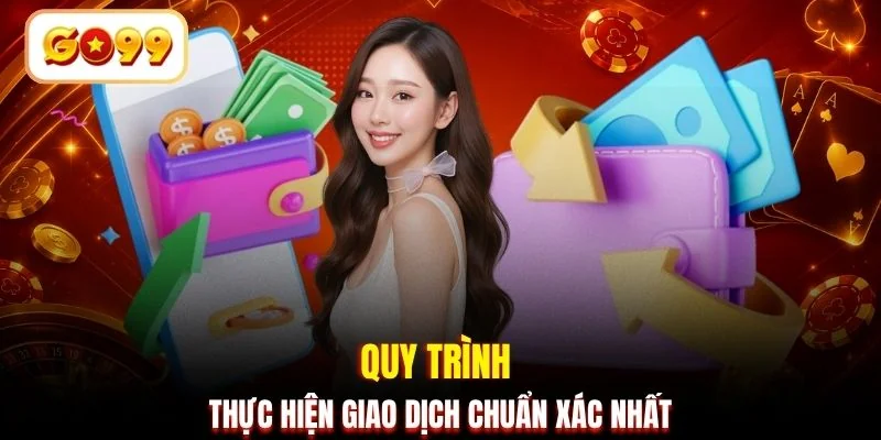 Quy trình thực hiện giao dịch chuẩn xác nhất