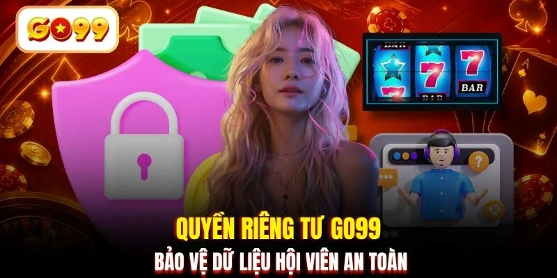 Quyền riêng tư GO99 bảo vệ dữ liệu hội viên an toàn